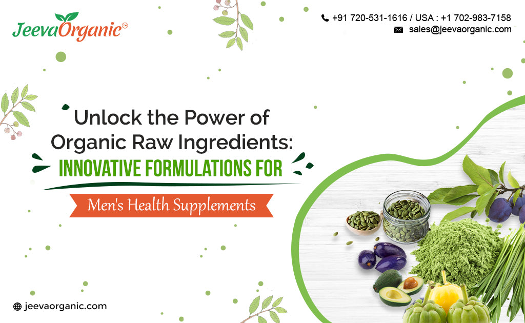 Innovative Formulations for Men's Health Supplements: Leveraging Organic Raw Ingredients