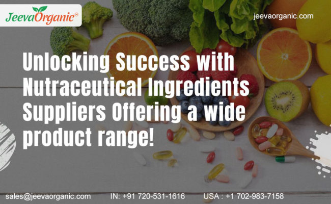 Advantages of Nutraceutical Ingredients Suppliers with Extensive Product Range